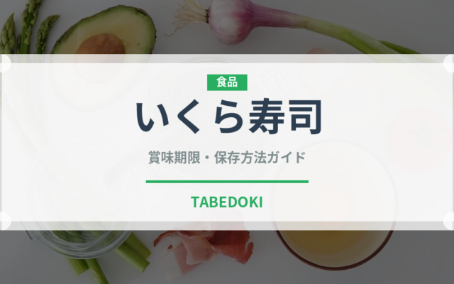 いくら寿司（魚料理）の賞味期限と正しい保存方法