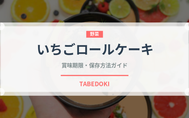 いちごロールケーキ（ケーキ）の賞味期限と正しい保存方法｜鮮度長持ちのコツ