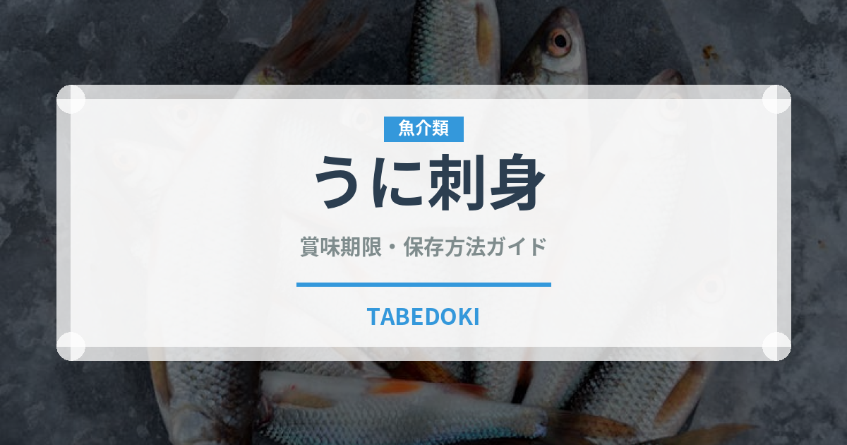 うに刺身（魚料理）の賞味期限と正しい保存方法｜鮮度を保つポイント