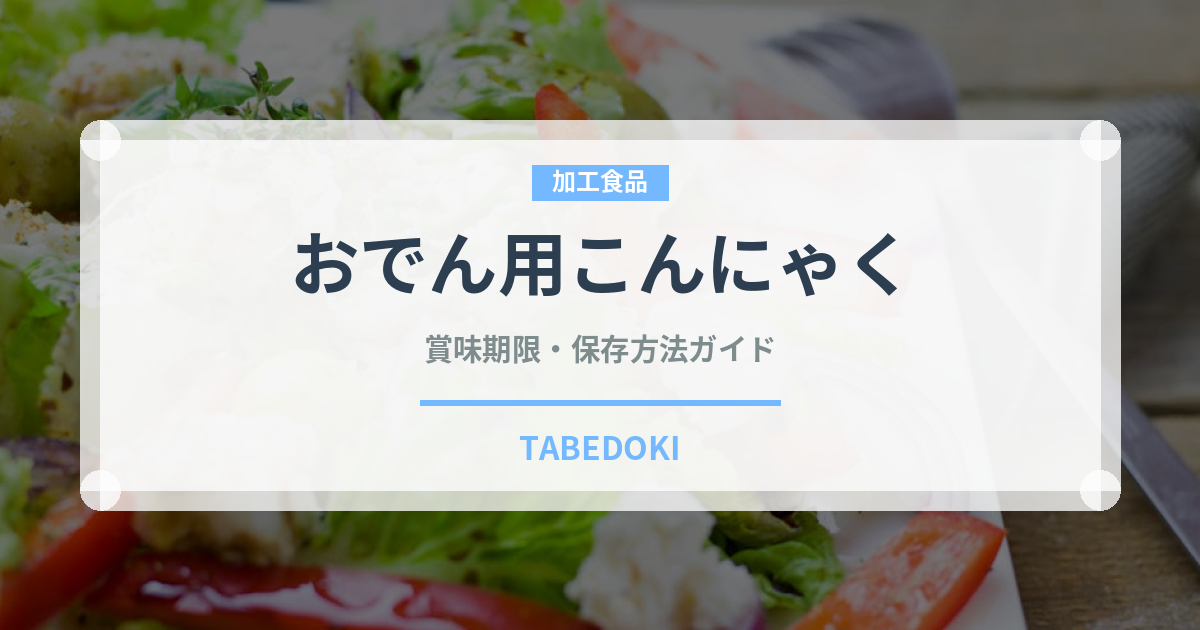 おでん用こんにゃく（加工食品）の賞味期限と正しい保存方法