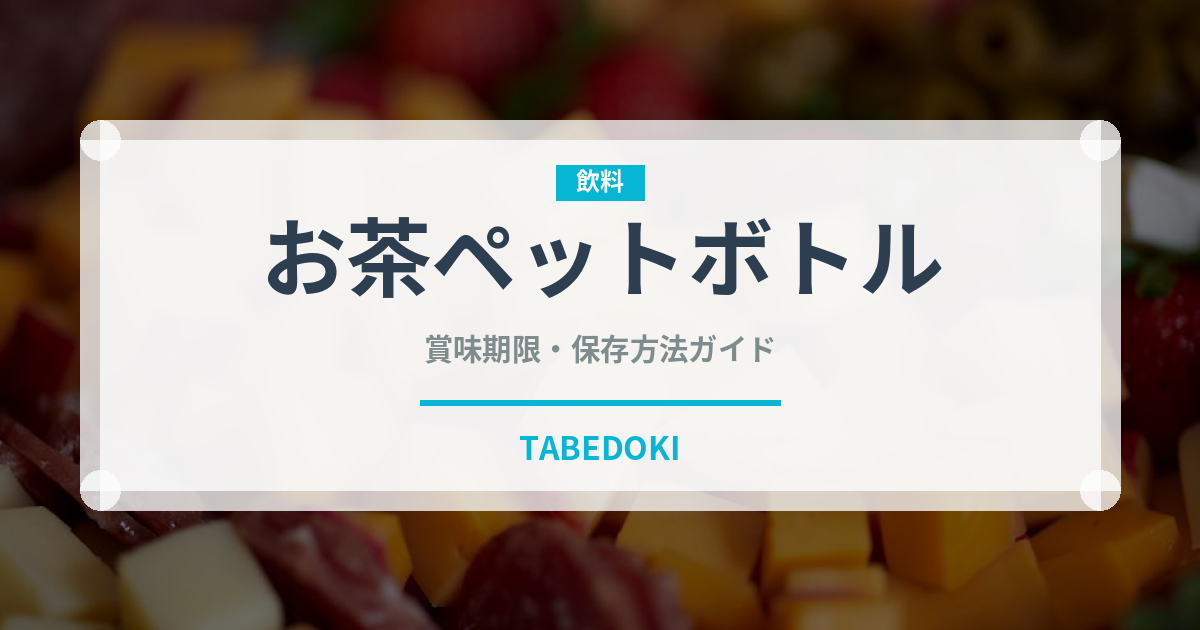 お茶ペットボトル（飲料）の賞味期限と正しい保存方法｜長持ちさせるコツ