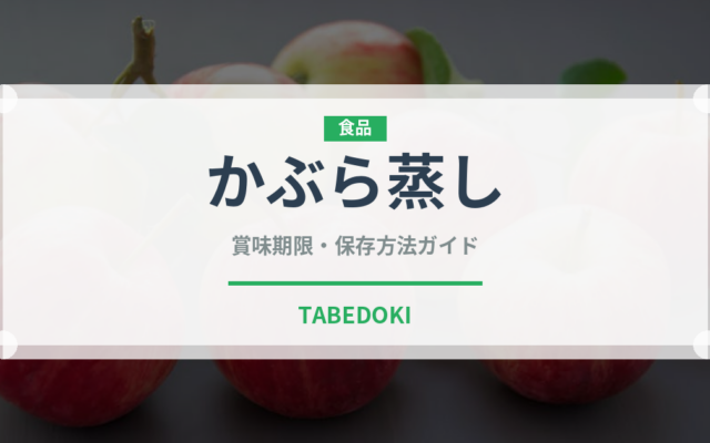 かぶら蒸し（蒸し物）の賞味期限と正しい保存方法｜鮮度を長持ちさせるコツ