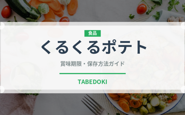 くるくるポテト（ファストフード）の賞味期限と正しい保存方法