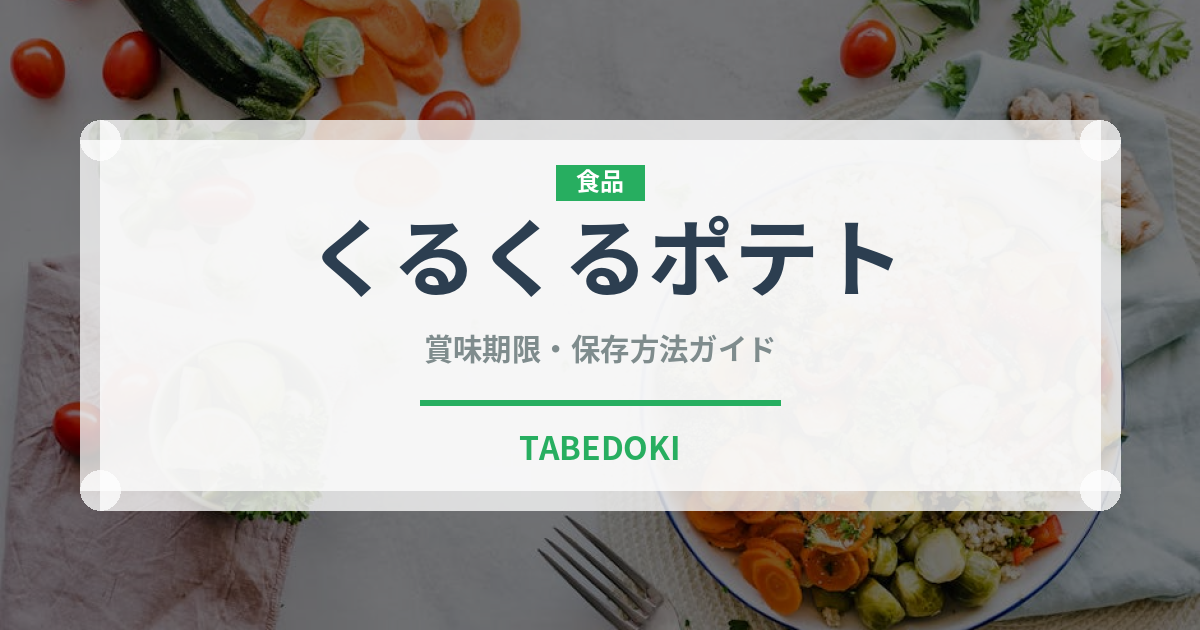 くるくるポテト（ファストフード）の賞味期限と正しい保存方法