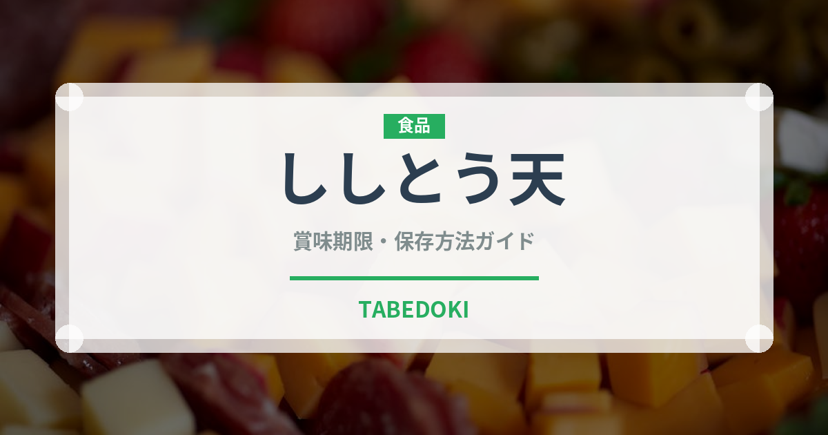 ししとう天（天ぷら）の賞味期限と正しい保存方法｜長持ちさせるコツ