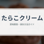 たらこクリーム（パスタ）の賞味期限と正しい保存方法