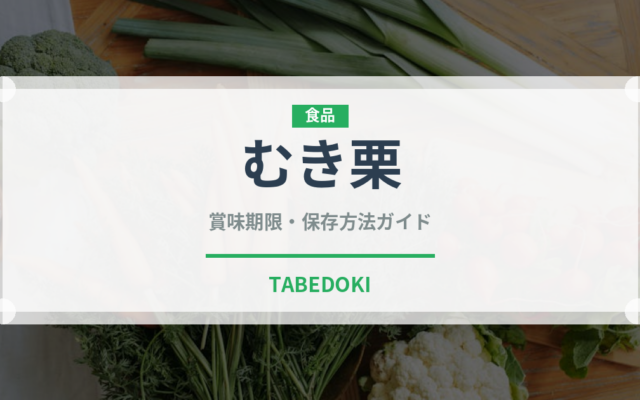 むき栗（果物）の賞味期限と正しい保存方法｜長持ちさせるコツ