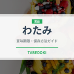 わたみ（居酒屋）の賞味期限と正しい保存方法｜長持ちさせるコツ