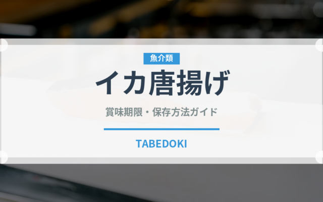 イカ唐揚げ（揚げ物）の賞味期限と正しい保存方法｜長持ちのコツ