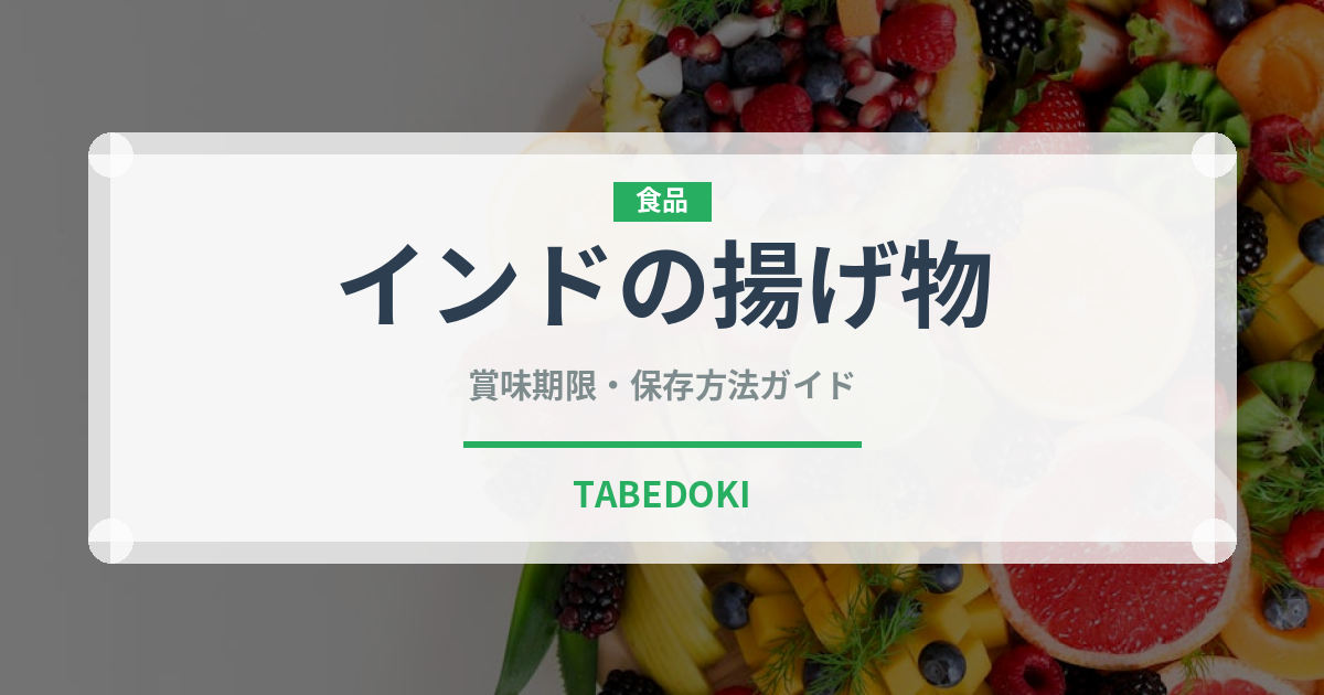 インドの揚げ物（各国料理）の賞味期限と正しい保存方法