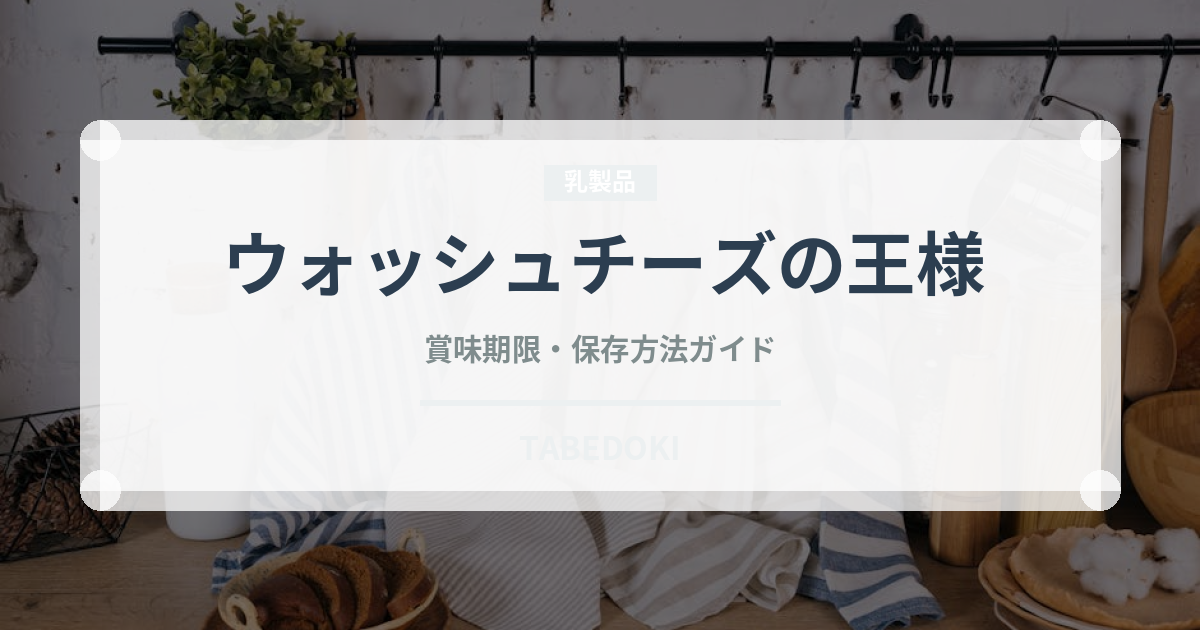 ウォッシュチーズの王様（チーズ）の賞味期限と正しい保存方法