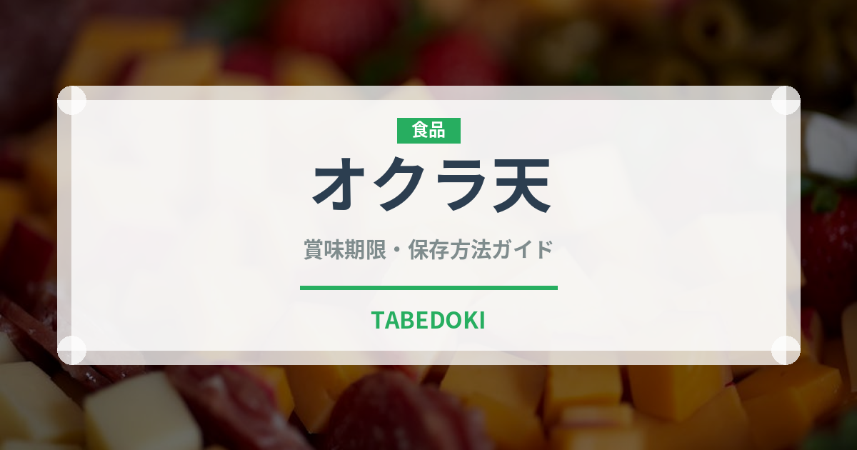 オクラ天（天ぷら）の賞味期限と正しい保存方法｜長持ちさせるコツ