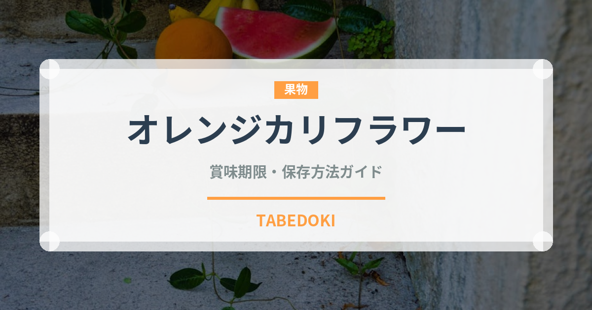 オレンジカリフラワー（野菜）の賞味期限と正しい保存方法｜鮮度を長持ちさせるコツ