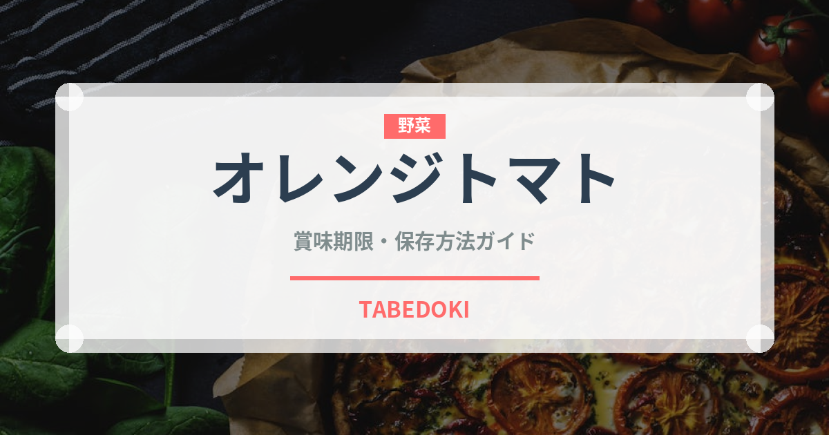 オレンジトマト（野菜）の賞味期限と正しい保存方法｜鮮度を長持ちさせるコツ