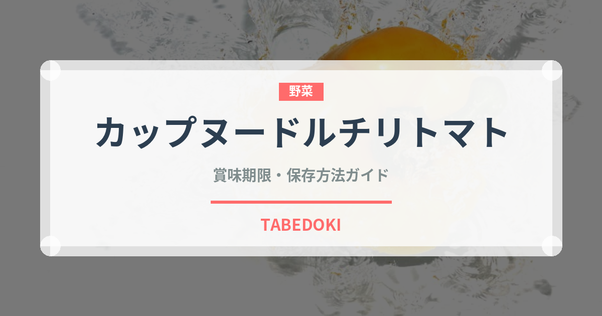 カップヌードルチリトマト（インスタント麺）の賞味期限と正しい保存方法