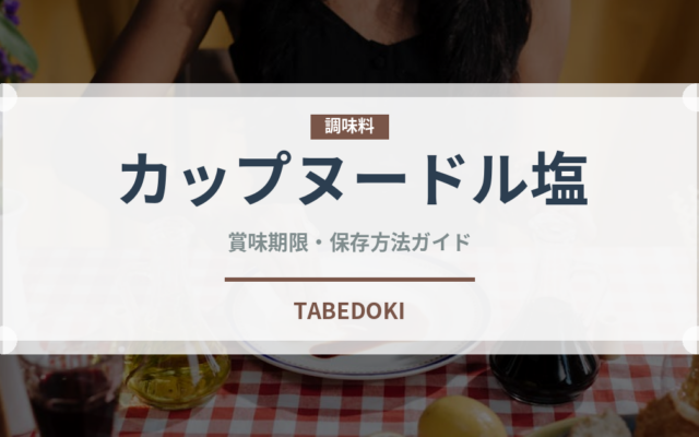 カップヌードル塩（インスタント麺）の賞味期限と正しい保存方法｜長持ちさせるコツ