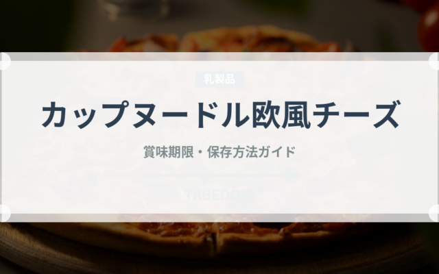 カップヌードル欧風チーズ（インスタント麺）の賞味期限と正しい保存方法