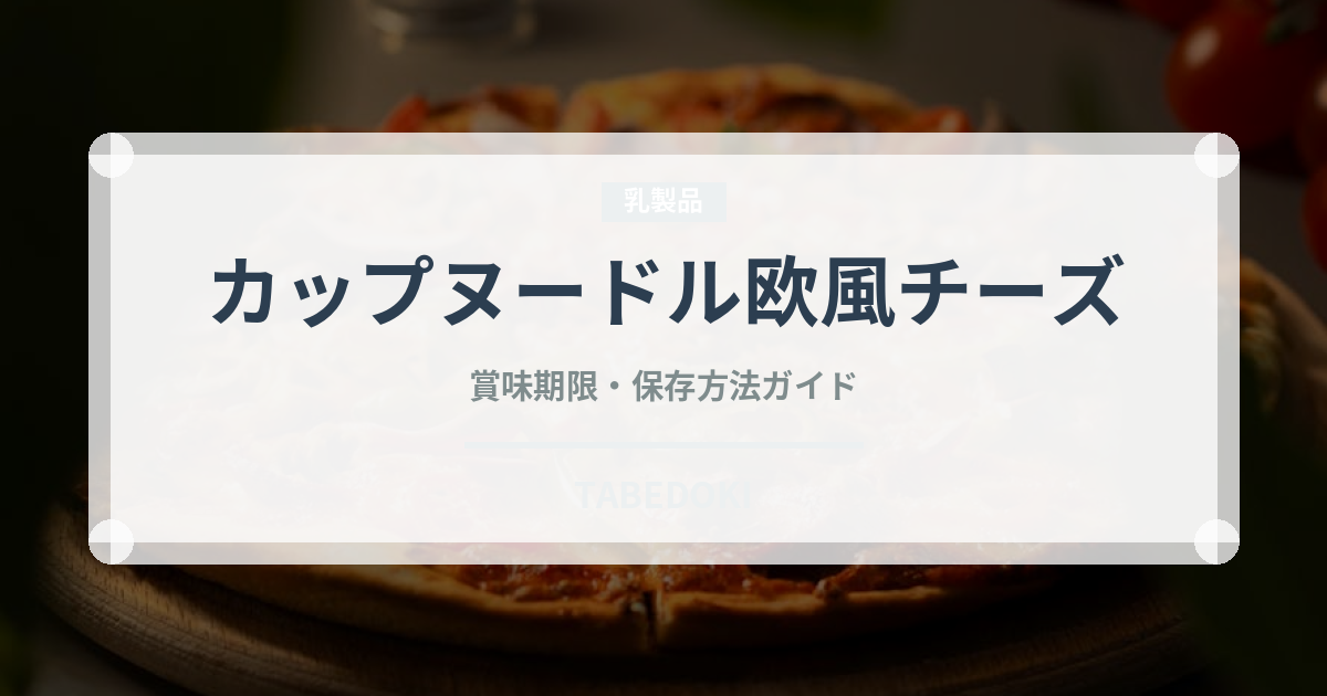 カップヌードル欧風チーズ（インスタント麺）の賞味期限と正しい保存方法