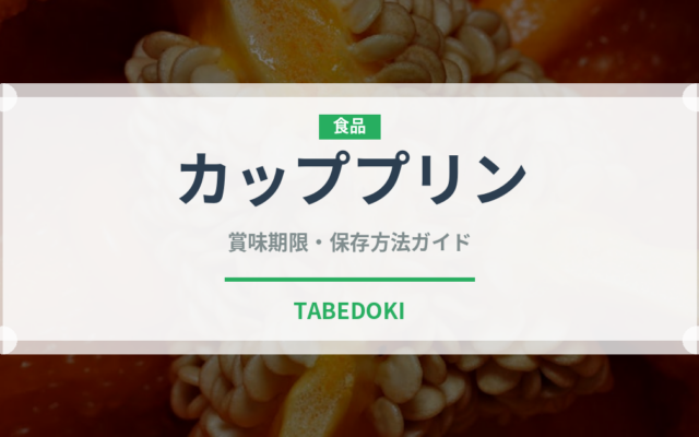 カッププリン（デザート）の賞味期限と正しい保存方法｜長持ちさせるコツ