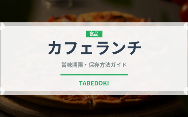 カフェランチ（料理）の賞味期限と正しい保存方法｜長持ちさせるコツ