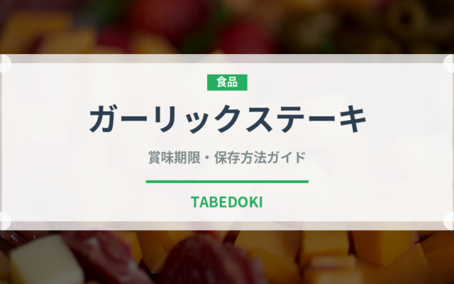 ガーリックステーキ（肉料理）の賞味期限と正しい保存方法