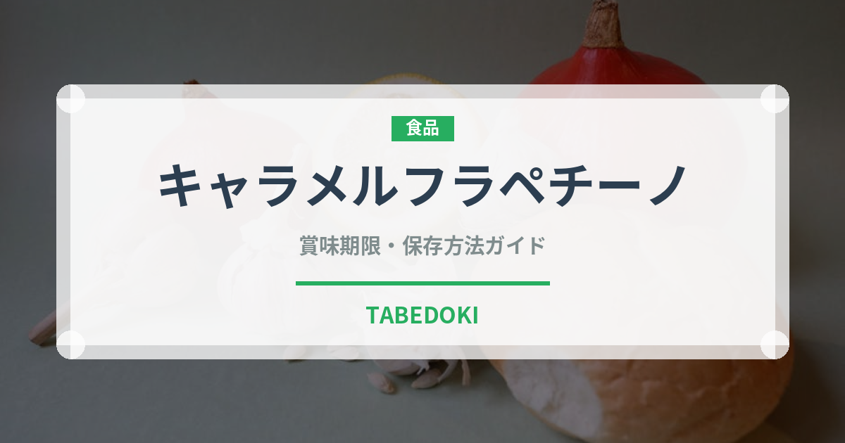 キャラメルフラペチーノ（カフェ）の賞味期限と正しい保存方法