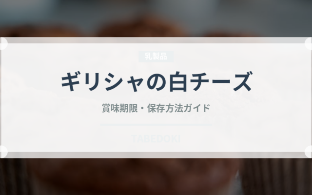 ギリシャの白チーズ（チーズ）の賞味期限と正しい保存方法