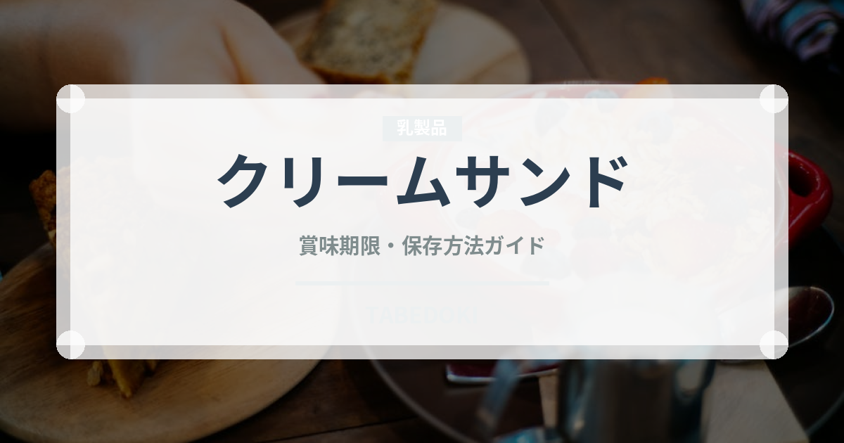 クリームサンド（弁当・惣菜）の賞味期限と正しい保存方法｜長持ちさせるコツ