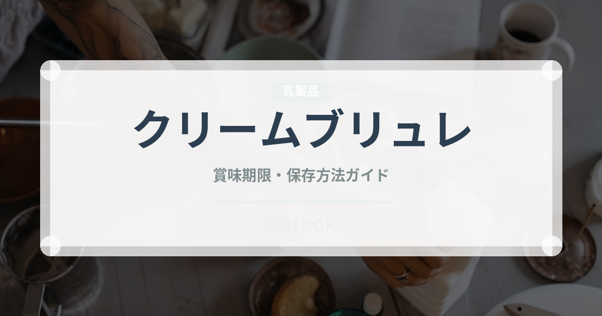 クリームブリュレ（デザート）の賞味期限と正しい保存方法