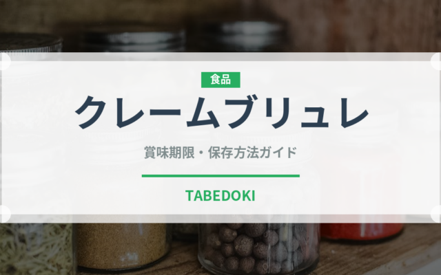 クレームブリュレ（菓子）の賞味期限と正しい保存方法｜長持ちさせるコツ