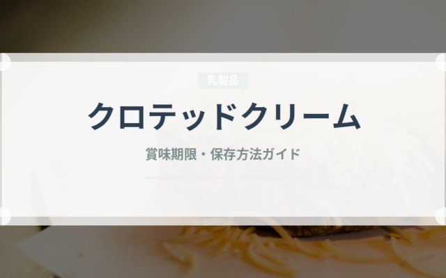 クロテッドクリーム（乳製品）の賞味期限と正しい保存方法｜長持ちさせるコツ