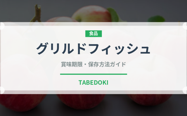 グリルドフィッシュ（魚介料理）の賞味期限と正しい保存方法｜長持ちさせるコツ