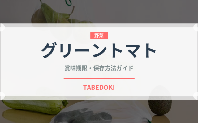 グリーントマト（野菜）の賞味期限と正しい保存方法｜鮮度を長持ちさせるコツ