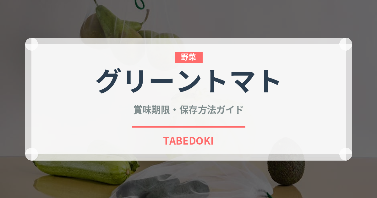 グリーントマト（野菜）の賞味期限と正しい保存方法｜鮮度を長持ちさせるコツ