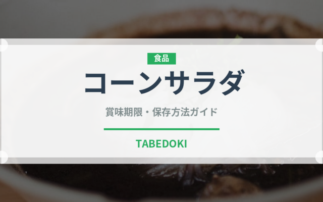 コーンサラダ（珍しい野菜）の賞味期限と正しい保存方法｜鮮度を長持ちさせるコツ
