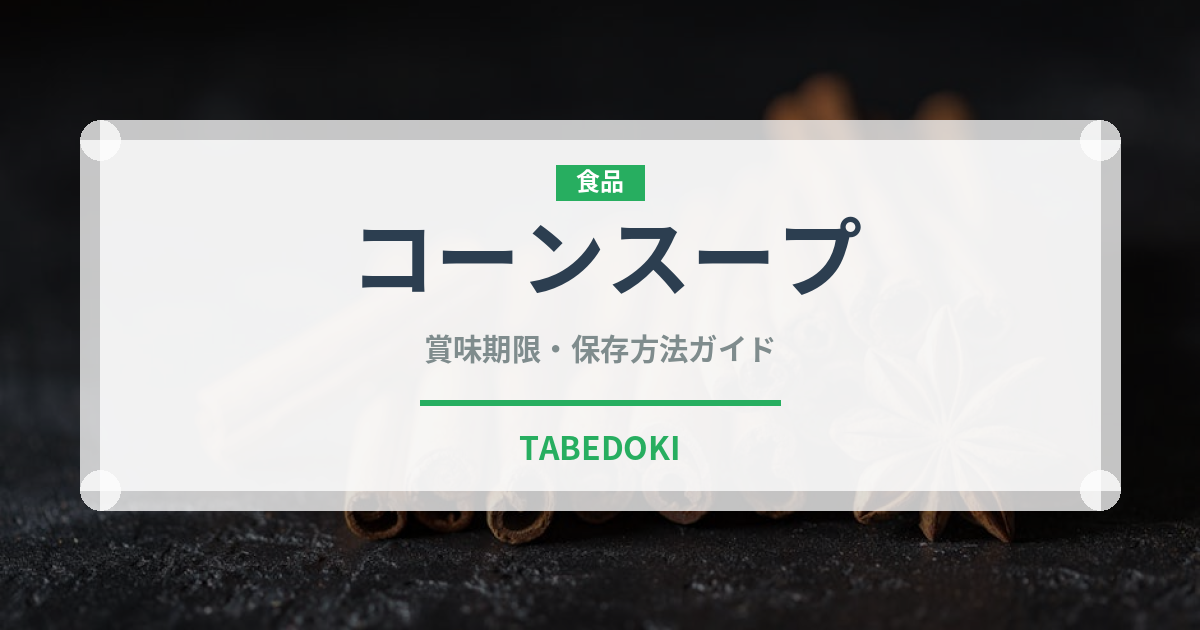 コーンスープ（中華料理）の賞味期限と正しい保存方法｜鮮度を長持ちさせるコツ