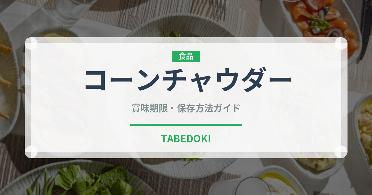コーンチャウダー（スープ）の賞味期限と正しい保存方法｜長持ちさせるコツ