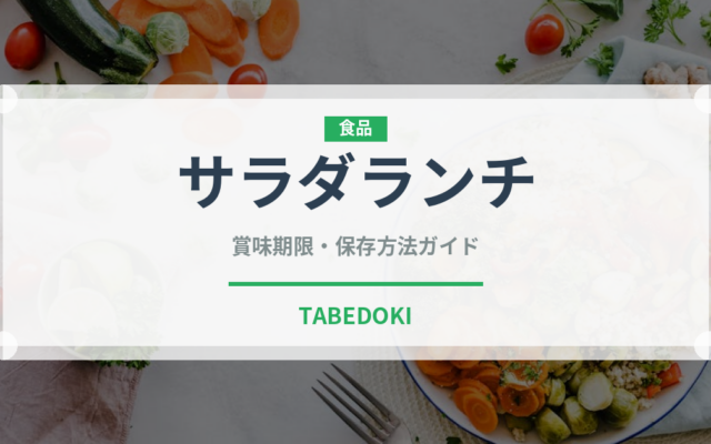 サラダランチ（ランチ）の賞味期限と正しい保存方法｜鮮度を長持ちさせるコツ