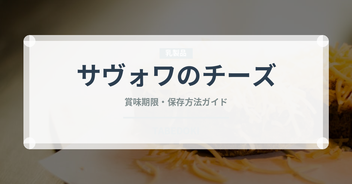 サヴォワのチーズ（チーズ）の賞味期限と正しい保存方法｜鮮度を長持ちさせるコツ