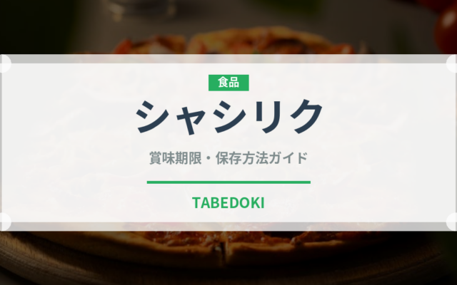 シャシリク（世界の料理）の賞味期限と正しい保存方法｜長持ちさせるコツ