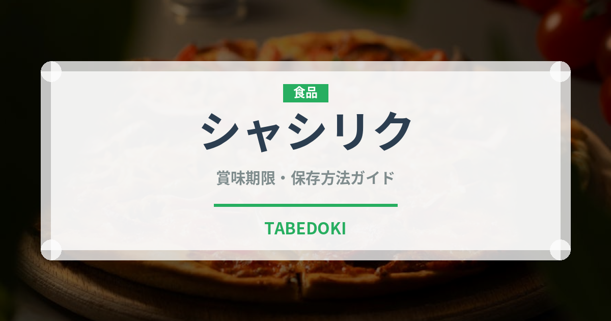 シャシリク（世界の料理）の賞味期限と正しい保存方法｜長持ちさせるコツ