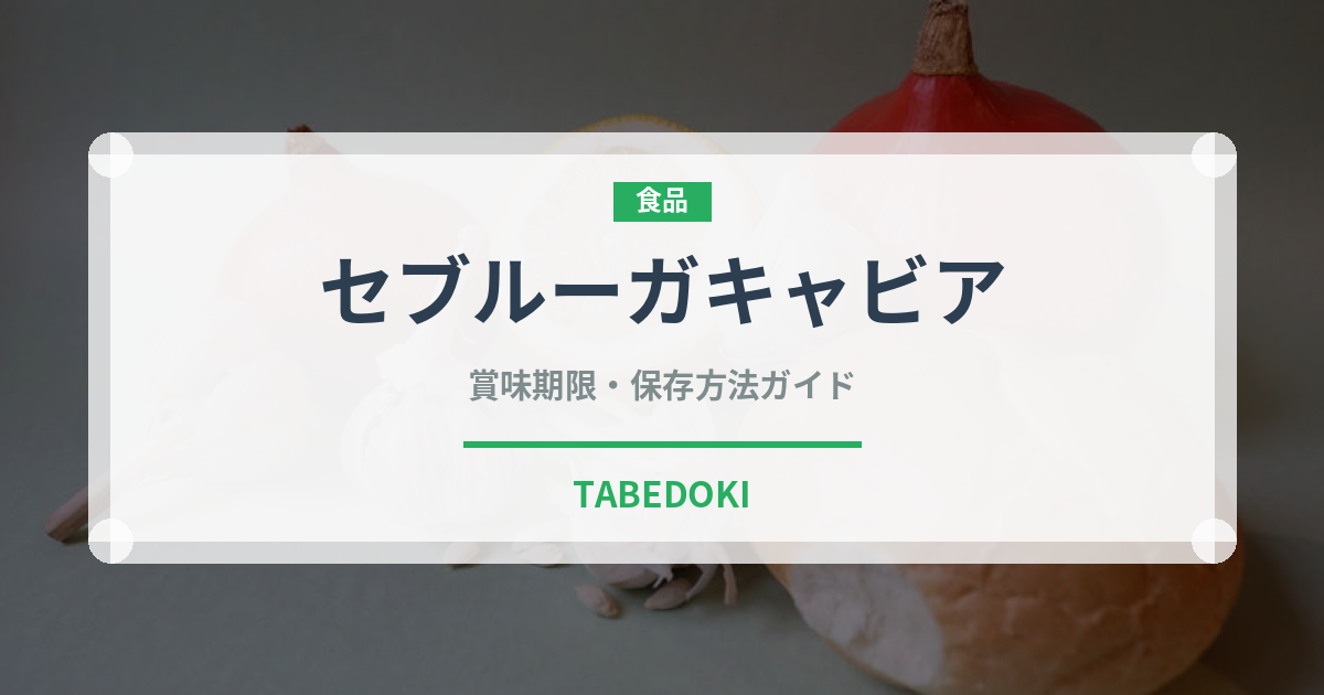 セブルーガキャビア（輸入食品）の賞味期限と正しい保存方法