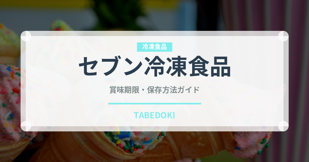セブン冷凍食品（コンビニ商品）の賞味期限と正しい保存方法
