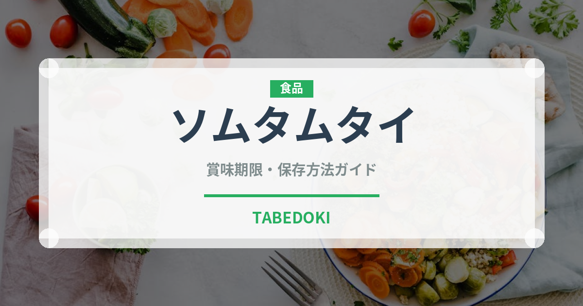 ソムタムタイ（タイ料理）の賞味期限と正しい保存方法