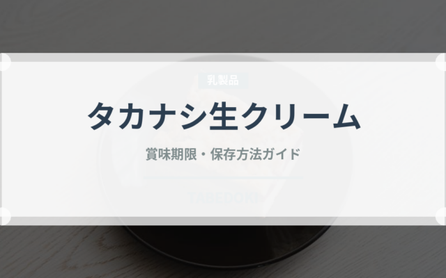 タカナシ生クリーム（乳製品）の賞味期限と正しい保存方法｜鮮度を長持ちさせるコツ