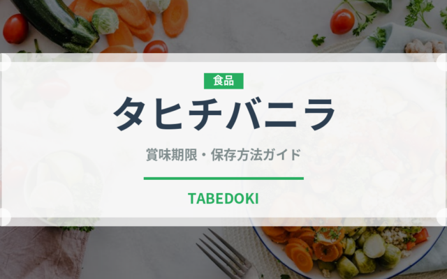 タヒチバニラ（輸入食品）の賞味期限と正しい保存方法｜長持ちさせるコツ