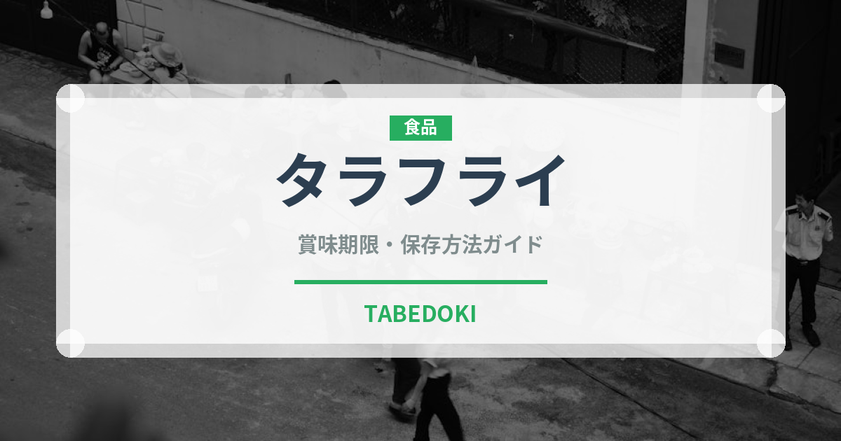 タラフライ（揚げ物）の賞味期限と正しい保存方法｜鮮度を長持ちさせるコツ