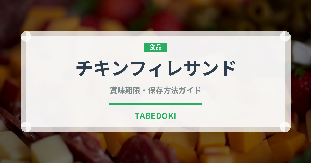チキンフィレサンド（チェーン店）の賞味期限と正しい保存方法｜長持ちさせるコツ