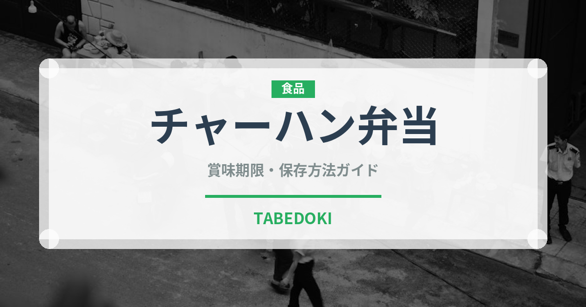 チャーハン弁当（弁当）の賞味期限と正しい保存方法｜長持ちさせるコツ