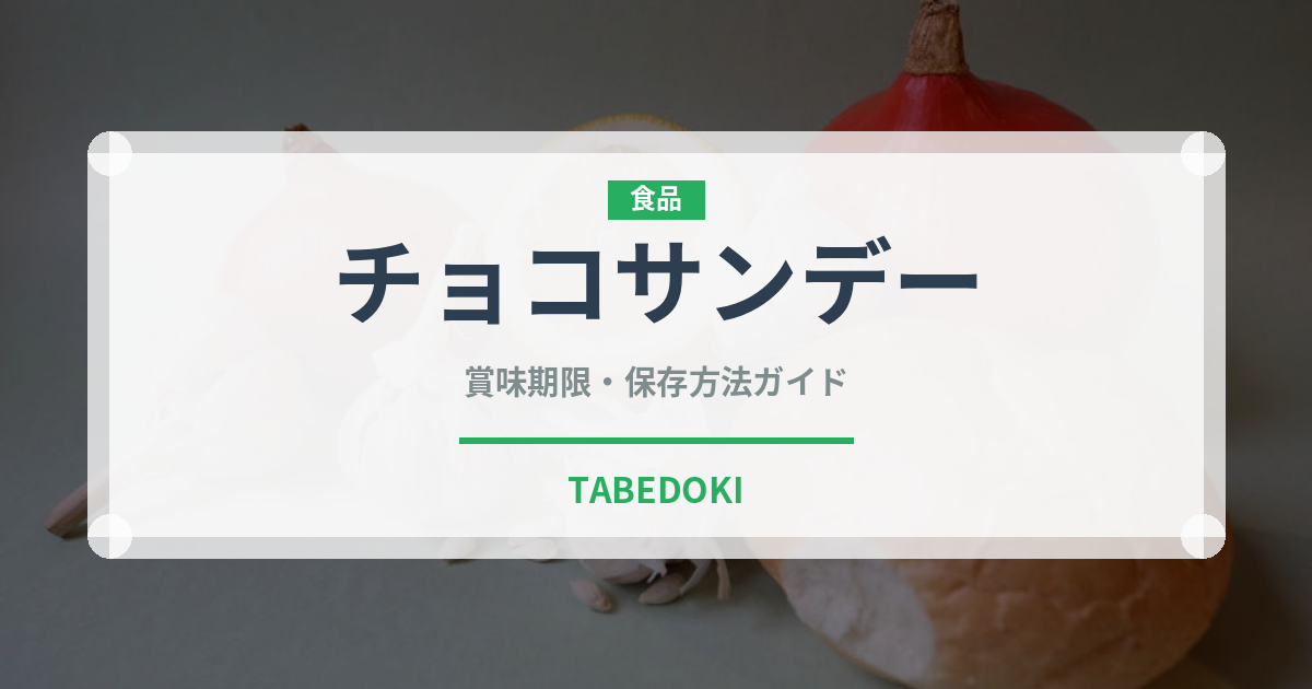 チョコサンデー（デザート）の賞味期限と保存方法｜長持ちのコツ